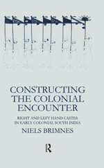 Constructing the Colonial Encounter : Right and Left Hand Castes in Early Colonial South India - Niels Brimnes