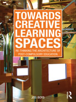 Towards Creative Learning Spaces : Re-thinking the Architecture of Post-Compulsory Education - Jos Boys