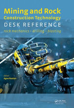 Mining and Rock Construction Technology Desk Reference : Rock Mechanics, Drilling & Blasting - Agne Rustan