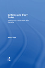 Settings and Stray Paths : Writings on Landscapes and Gardens - Marc Treib
