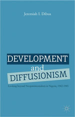 Development and Diffusionism : Looking Beyond Neopatrimonialism in Nigeria, 1962-1985 - J. Dibua