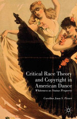 Critical Race Theory and Copyright in American Dance : Whiteness as Status Property - Caroline Joan S. Picart
