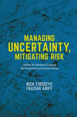Managing Uncertainty, Mitigating Risk : Tackling the Unknown in Financial Risk Assessment and Decision Making - Nick Firoozye