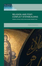 Religion and Post-Conflict Statebuilding : Roman Catholic and Sunni Islamic Perspectives - Denis Dragovic