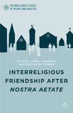 Interreligious Friendship after Nostra Aetate : Interreligious Studies in Theory and Practice - J. Fredericks