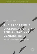 The Precarious Diasporas of Sikh and Ahmadiyya Generations : Violence, Memory, and Agency - Michael Nijhawan