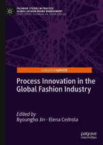 Process Innovation in the Global Fashion Industry : Palgrave Studies in Practice: Global Fashion Brand Management - Byoungho Ellie Jin