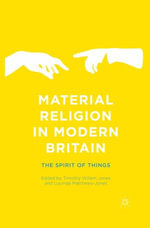 Material Religion in Modern Britain : The Spirit of Things - Timothy Willem Jones