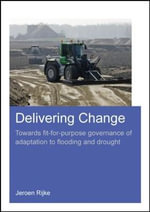 Delivering Change : Towards Fit-for-Purpose Governance of Adaptation to Flooding and Drought - Jeroen  Rijke