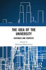 The Idea of the University : Histories and Contexts - Debaditya Bhattacharya