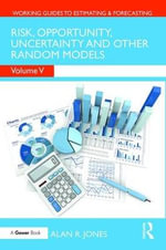 Risk, Opportunity, Uncertainty and Other Random Models : Working Guides to Estimating & Forecasting - Alan Jones