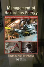 Management of Hazardous Energy : Deactivation, De-Energization, Isolation, and Lockout - Thomas Neil  McManus