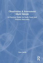 Observation & Assessment Made Simple : A Practical Guide for Early Years and Primary Educators - Clare Devlin