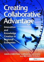 Creating Collaborative Advantage : Innovation and Knowledge Creation in Regional Economies - Hans Christian Garmann Johnsen