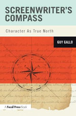 Screenwriter's Compass : Character As True North - Guy Gallo