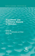 Algorithmic and Geometric Aspects of Robotics (Routledge Revivals) : Routledge Revivals - Jacob T. Schwartz