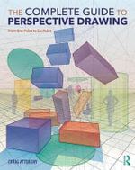 The Complete Guide to Perspective Drawing : From One-Point to Six-Point - Craig Attebery