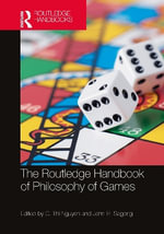 The Routledge Handbook of Philosophy of Games : Routledge Handbooks in Philosophy - C. Nguyen