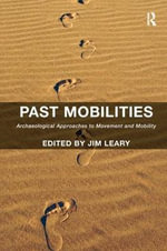 Past Mobilities : Archaeological Approaches to Movement and Mobility - Jim Leary