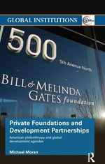 Private Foundations and Development Partnerships : American Philanthropy and Global Development Agendas - Michael Moran