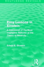 Routledge Revivals: Easy Lessons in Einstein (1922) : A Discussion of the More Intelligible Features of the Theory of Relativity - Edwin E. Slosson