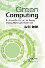 Green Computing : Tools and Techniques for Saving Energy, Money, and Resources - Bud E. Smith