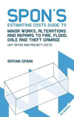 Spon's Estimating Costs Guide to Minor Works, Alterations and Repairs to Fire, Flood, Gale and Theft Damage : Unit Rates and Project Costs, Fourth Edition - Bryan Spain