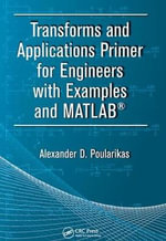 Transforms and Applications Primer for Engineers with Examples and MATLAB® : Electrical Engineering Primer Series - Alexander D. Poularikas