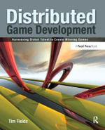 Distributed Game Development : Harnessing Global Talent to Create Winning Games - Tim Fields