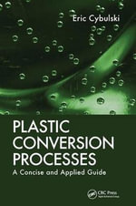 Plastic Conversion Processes : A Concise and Applied Guide - Eric Cybulski