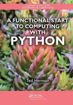 A Functional Start to Computing with Python : Chapman & Hall/CRC Textbooks in Computing - Ted Herman