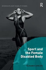 Sport and the Female Disabled Body : Interdisciplinary Disability Studies - Elisabet Apelmo