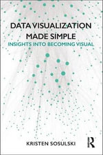 Data Visualization Made Simple : Insights into Becoming Visual - Kristen Sosulski