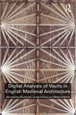 Digital Analysis of Vaults in English Medieval Architecture - Alexandrina Buchanan