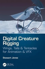 Digital Creature Rigging : Wings, Tails & Tentacles for Animation & VFX - Stewart Jones