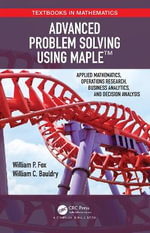 Advanced Problem Solving Using Maple : Applied Mathematics, Operations Research, Business Analytics, and Decision Analysis - William Bauldry
