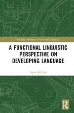 A Functional Linguistic Perspective on Developing Language : Routledge Advances in Functional Linguistics - Anne McCabe