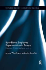 Board Level Employee Representation in Europe : Priorities, Power and Articulation - Jeremy Waddington