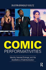 Comic Performativities : Identity, Internet Outrage, and the Aesthetics of Communication - Dustin Goltz