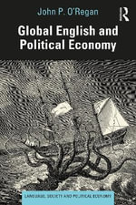 Global English and Political Economy : Language, Society and Political Economy - John P. O'Regan