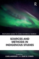 Sources and Methods in Indigenous Studies : Routledge Guides to Using Historical Sources - Chris Andersen
