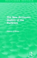 The New Economic History of the Railways (Routledge Revivals) : Routledge Revivals - Patrick O'Brien