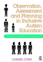 Observation, Assessment and Planning in Inclusive Autism Education : Supporting learning and development - Carmel Conn