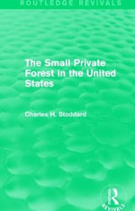 The Small Private Forest in the United States (Routledge Revivals) : Routledge Revivals - Charles H. Stoddard