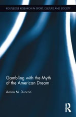 Gambling with the Myth of the American Dream : Routledge Research in Sport, Culture and Society - Aaron M. Duncan