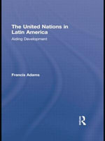 The United Nations in Latin America : Aiding Development - Francis Adams