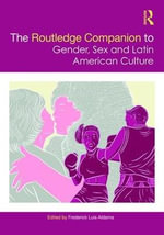 The Routledge Companion to Gender, Sex and Latin American Culture : Routledge Companions to Gender - Frederick Luis  Aldama