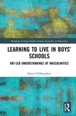 Learning to Live in Boysâ Schools : Art-led Understandings of Masculinities - Donal O'Donoghue