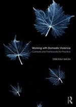 Working with Domestic Violence : Contexts and Frameworks for Practice - Deborah Walsh