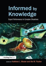 Informed by Knowledge : Expert Performance in Complex Situations - Kathleen L. Mosier